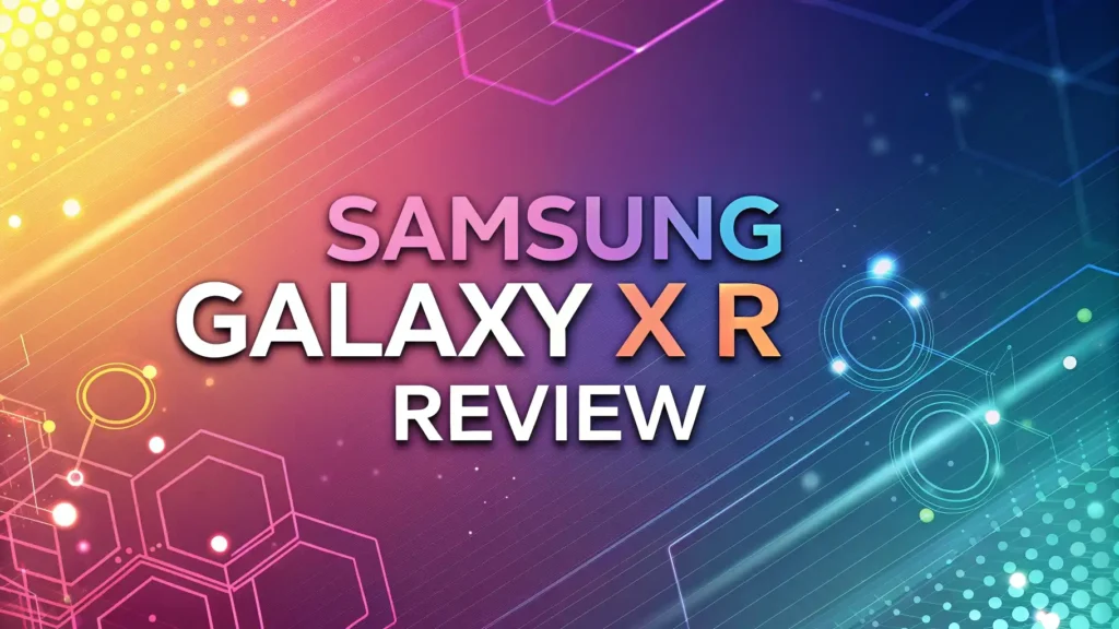 Samsung Galaxy XR Review 2026: Mixed Reality Headset?